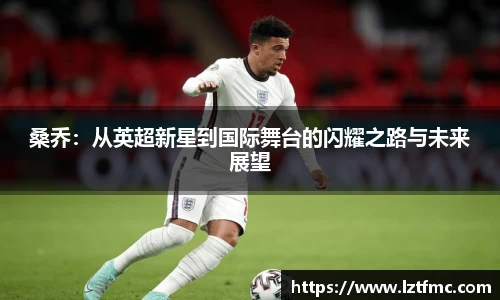 333体育桑乔：从英超新星到国际舞台的闪耀之路与未来展望