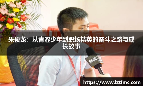 333体育朱俊龙：从青涩少年到职场精英的奋斗之路与成长故事