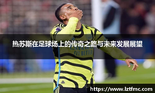 热苏斯在足球场上的传奇之路与未来发展展望